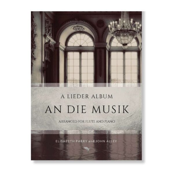 An die Musik, a collection of lieder arranged for flute and piano by Elisabeth Parry and John Alley. Includes music by by Schubert, Schumann, Strauss, Wolf, Clara Schumann, Fanny Mendelssohn.