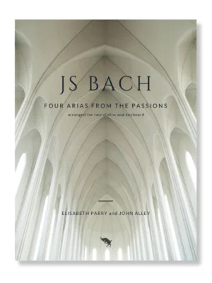 Bach Four Passion Arias for two violins and piano or organ. Arranged by Elisabeth Parry and John Alley. Intermediate-Advanced violin duets with keyboard for worship, church and concert performance.